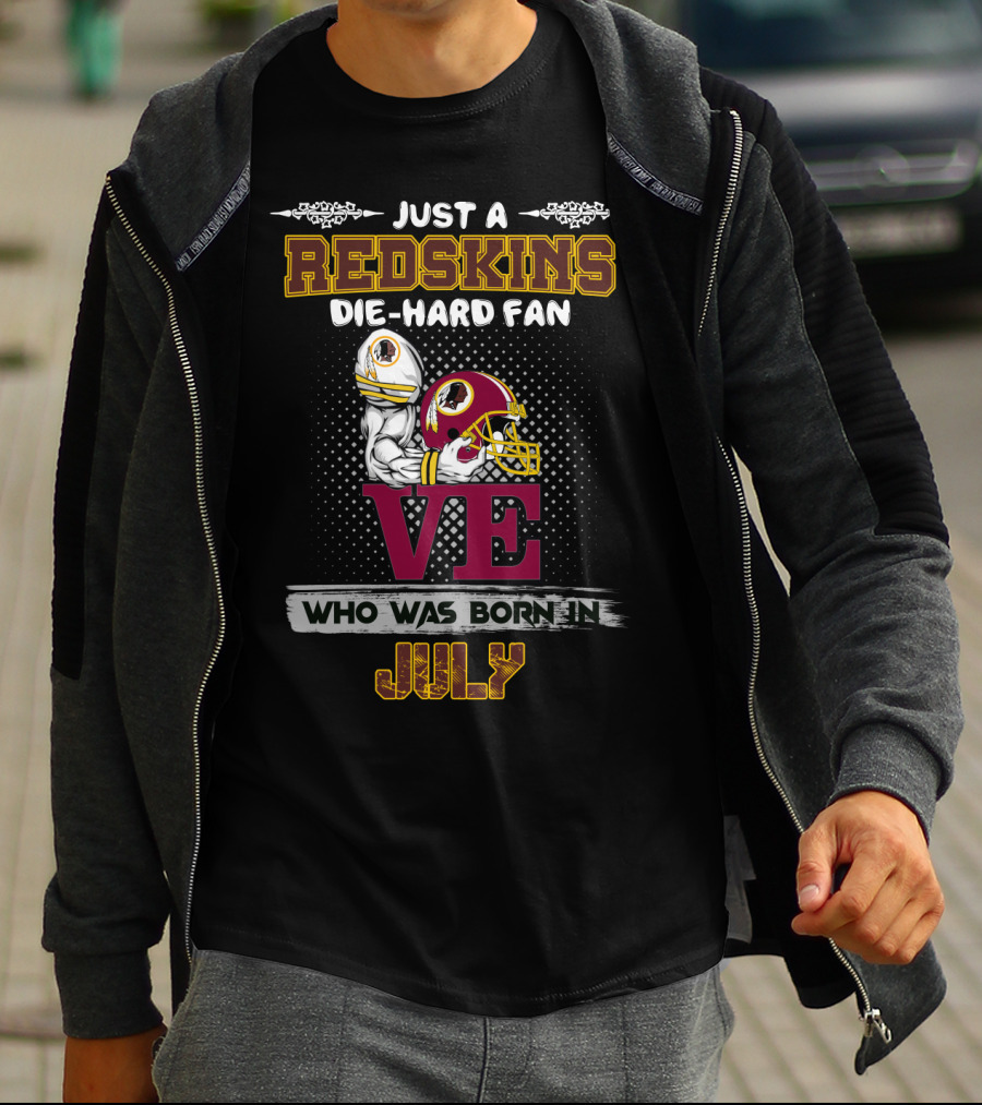 Just A Redskins Die-Hard Fan Who Was Born In July T-Shirt