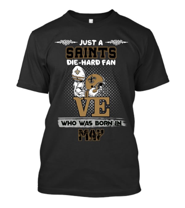 Just A Saints Die-Hard Fan Who Was Born In May T-Shirt