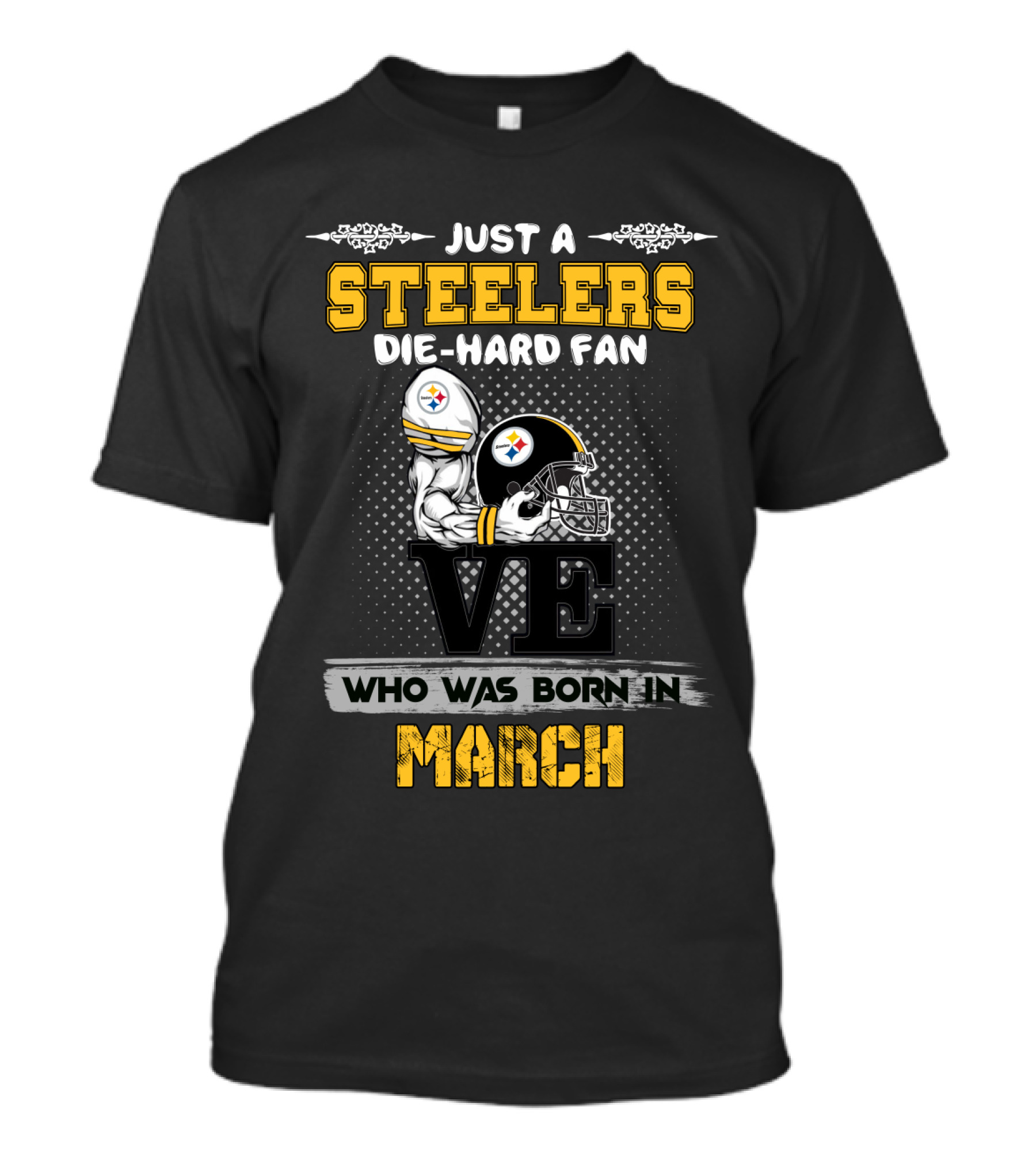 Just A Steelers Die-Hard Fan Who Was Born In March T-Shirt