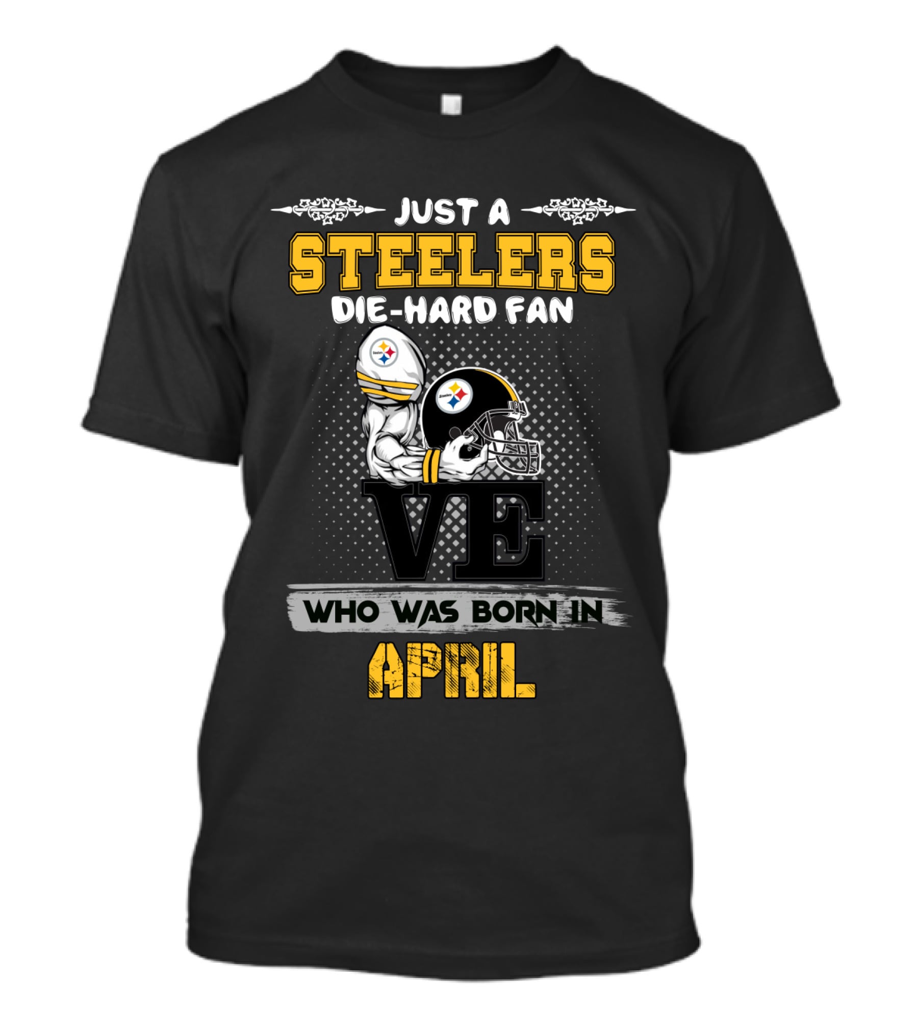 Just A Steelers Die-Hard Fan Who Was Born In April T-Shirt