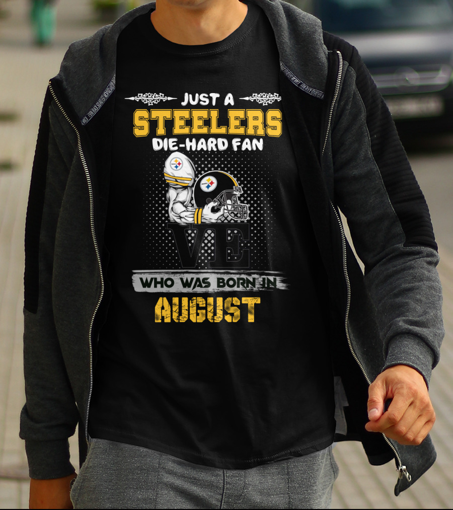 Just A Steelers Die-Hard Fan Who Was Born In August T-Shirt