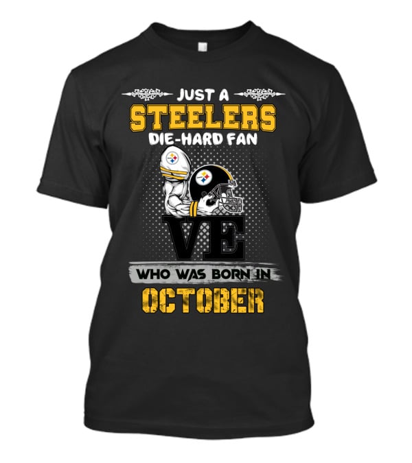 Just A Steelers Die-Hard Fan Who Was Born In October T-Shirt