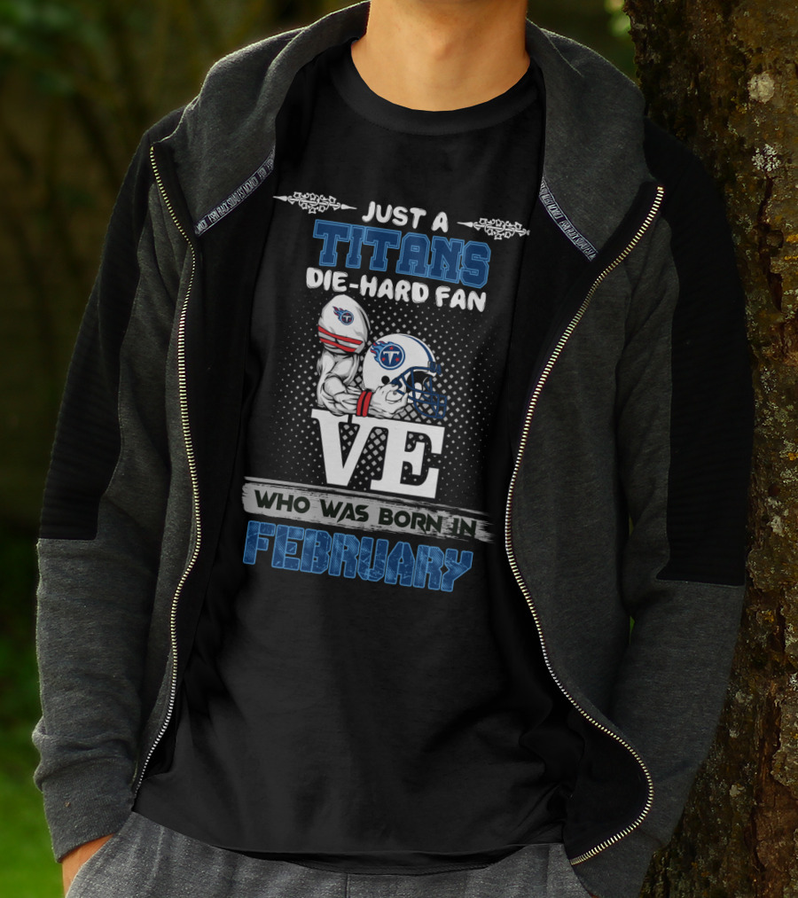 Just A Titans Die-Hard Fan Who Was Born In February T-Shirt