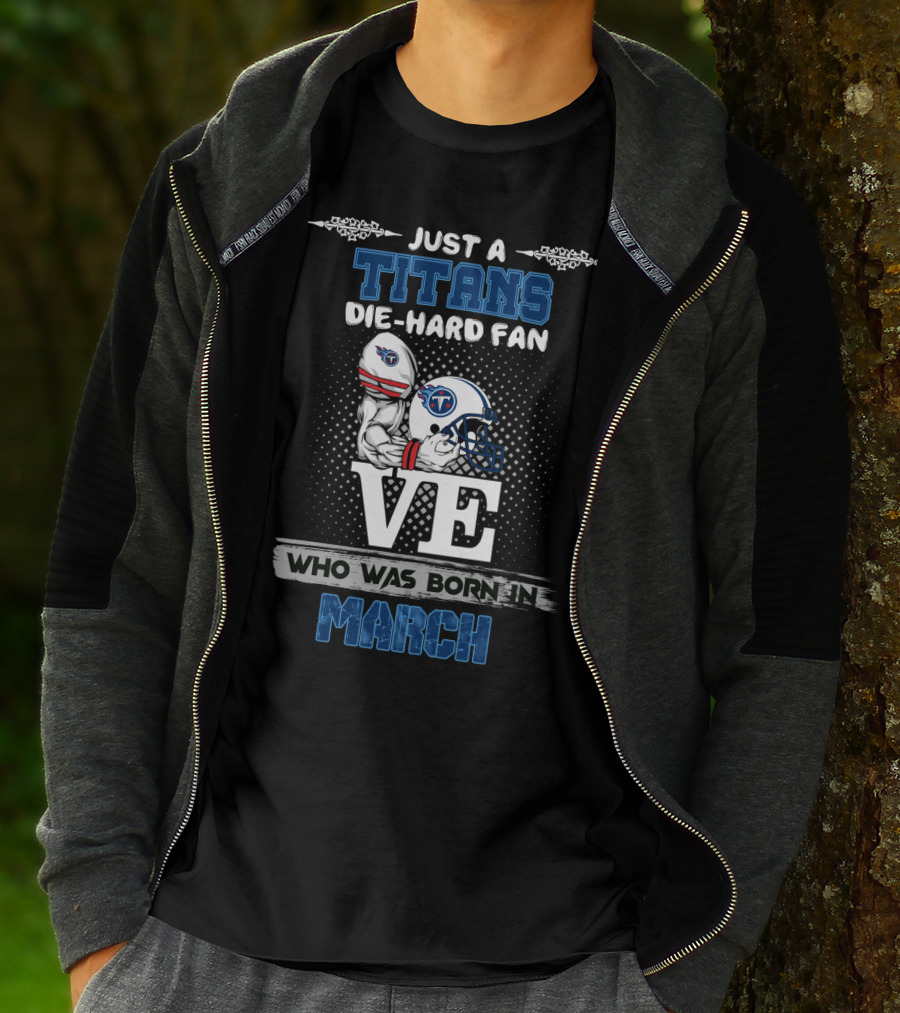 Just A Titans Die-Hard Fan Born In March T-Shirt