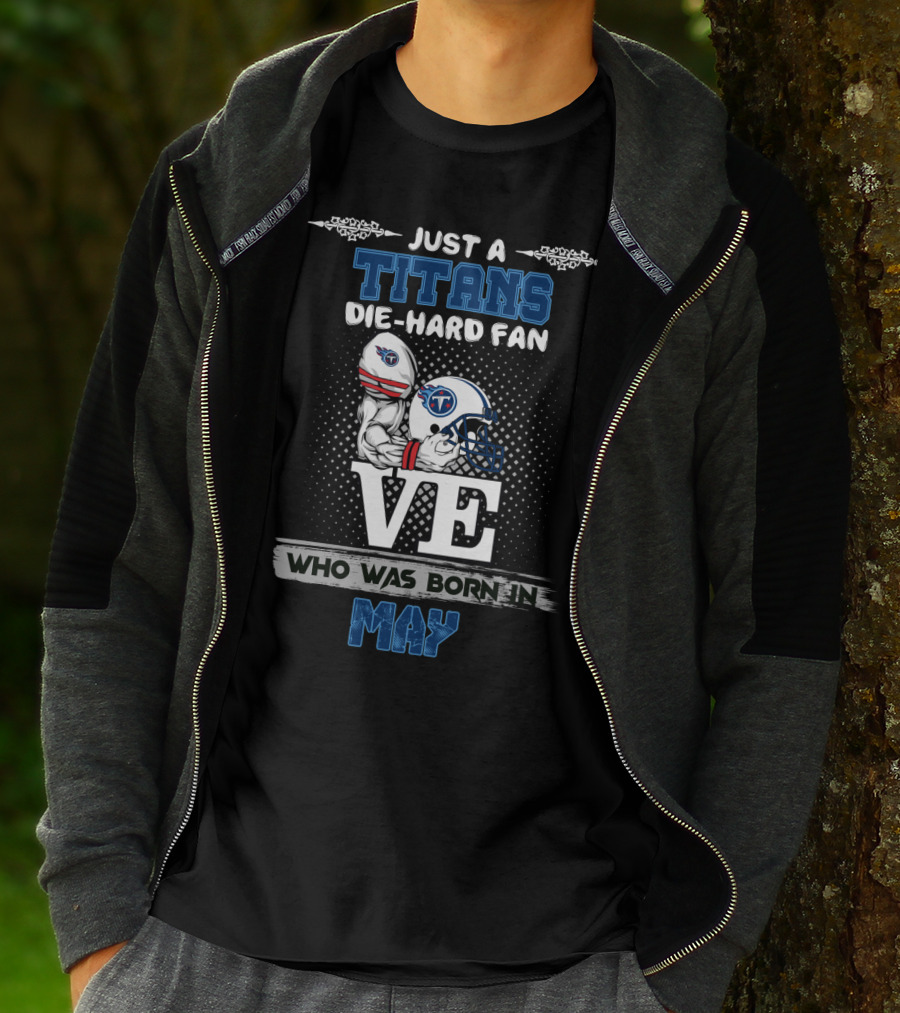 Just A Titans Die-Hard Fan Who Was Born In May T-Shirt