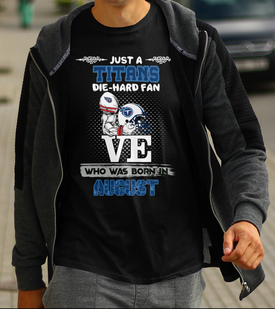 Just A Titans Die-Hard Fan Who Was Born In August T-Shirt