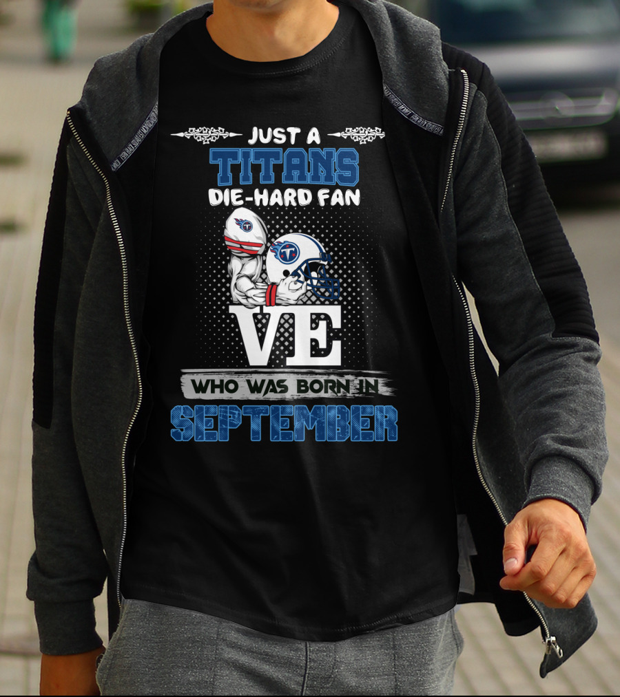 Just A Titans Die-Hard Fan Who Was Born In September T-Shirt