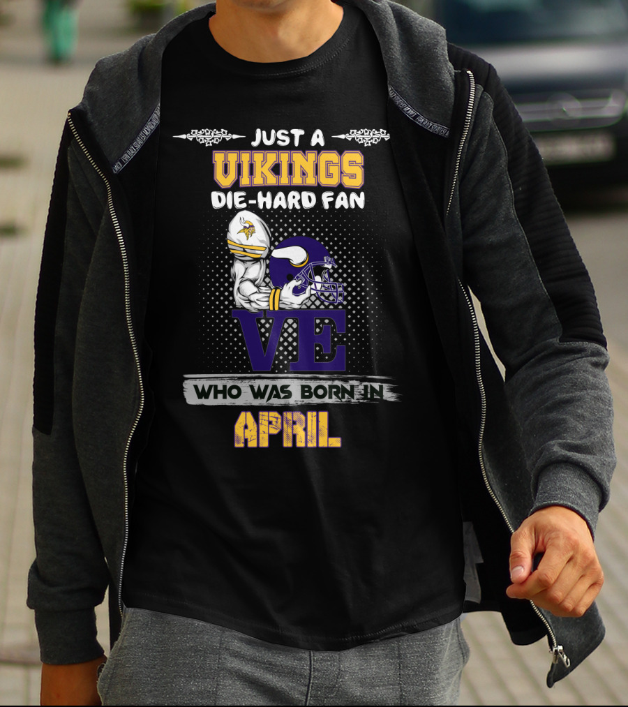 JUST A VIKINGS DIE-HARD FAN WHO WAS BORN IN APRIL T-Shirt