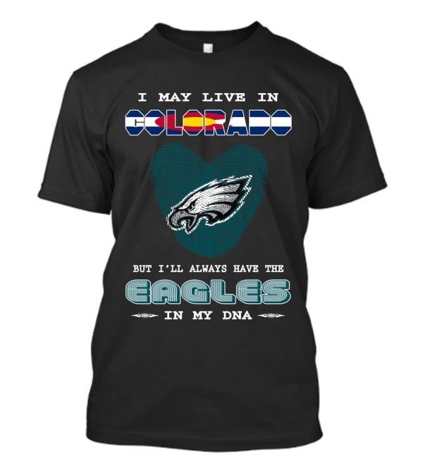 I May Live In Colorado But I'll Always Have The Eagles In My Dna T-Shirt