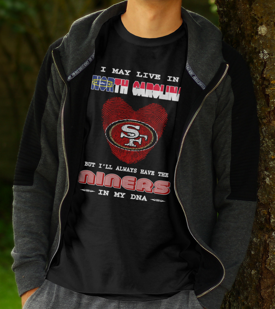 I May Live In North Carolina But I'll Always Have The 49ers Niners In My Dna T-Shirt