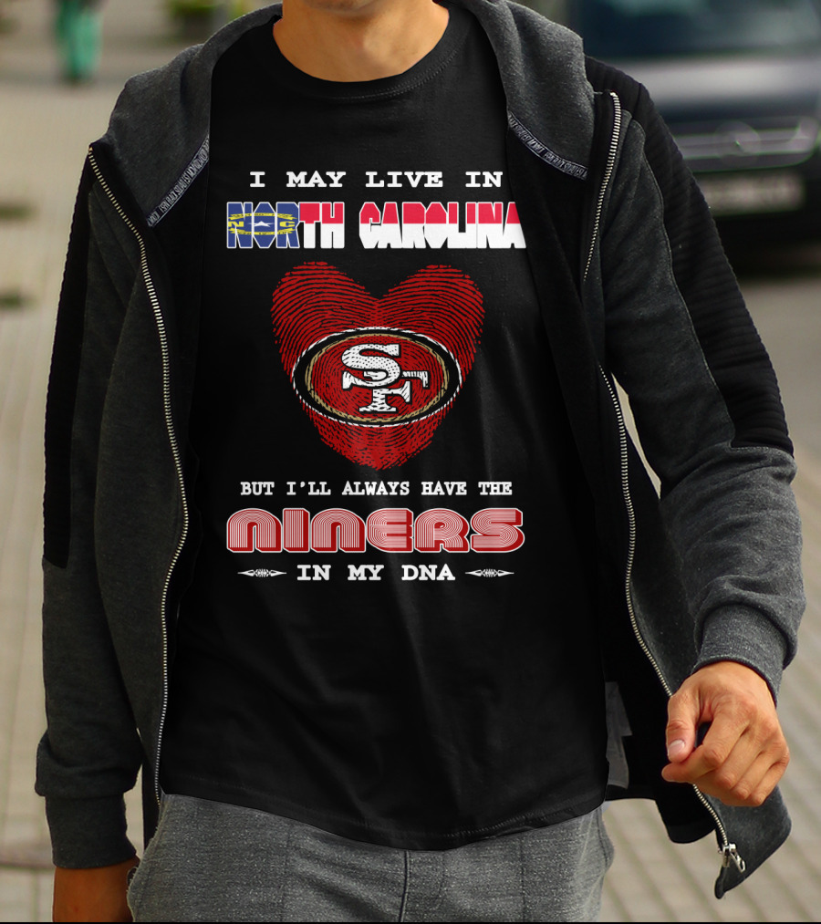 I May Live In North Carolina But I'll Always Have The 49ers Niners In My Dna T-Shirt