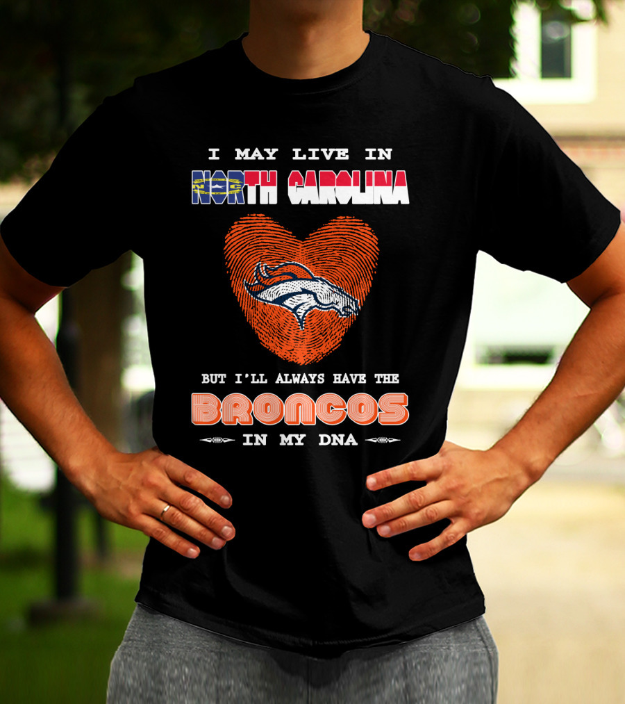 I May Live In North Carolina But I'll Always Have The Broncos In My DNA T-Shirt
