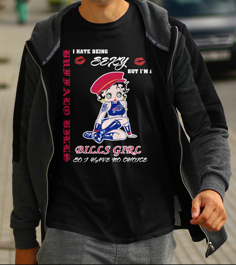I Hate Being Sexy But I'm A Bills Girl Buffalo Bills So I Have No Choice T-Shirt