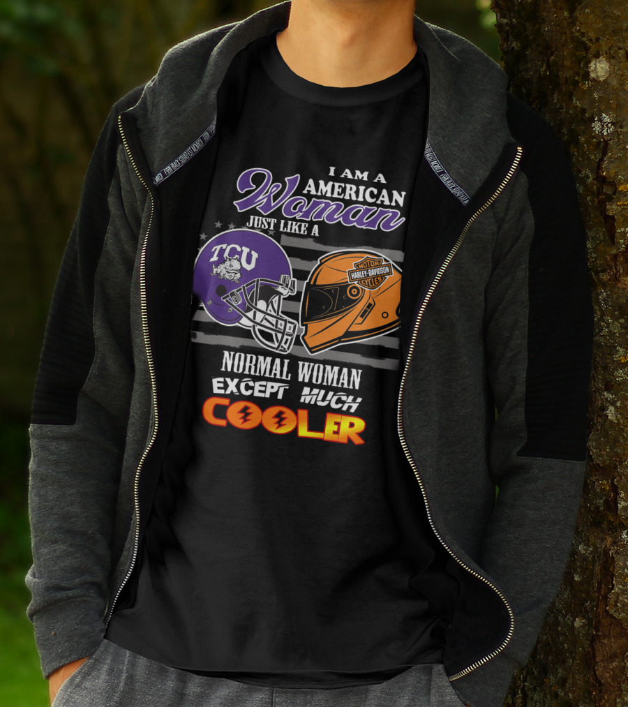 I Am An American Woman Just Like A Tcu Harley Davidson Much Cooler T-Shirt