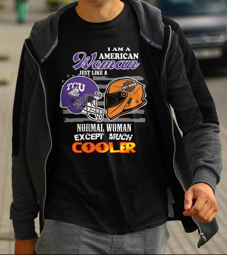 I Am An American Woman Just Like A Tcu Harley Davidson Much Cooler T-Shirt