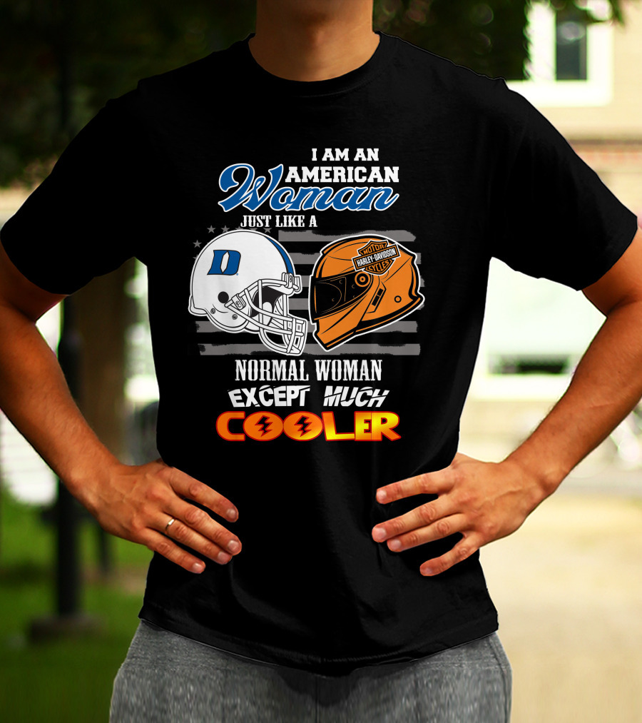I Am An American Woman Just Like A Duke Blue Devils Helmet Harley Davidson Motorcycle Normal Woman Except Much Cooler T-Shirt