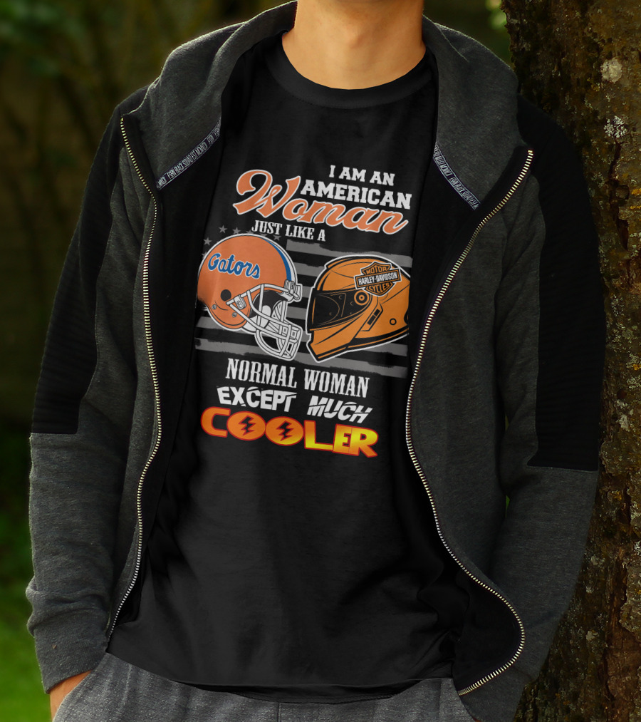 I Am An American Woman Just Like A Gators Harley Davidson Except Much Cooler T-Shirt
