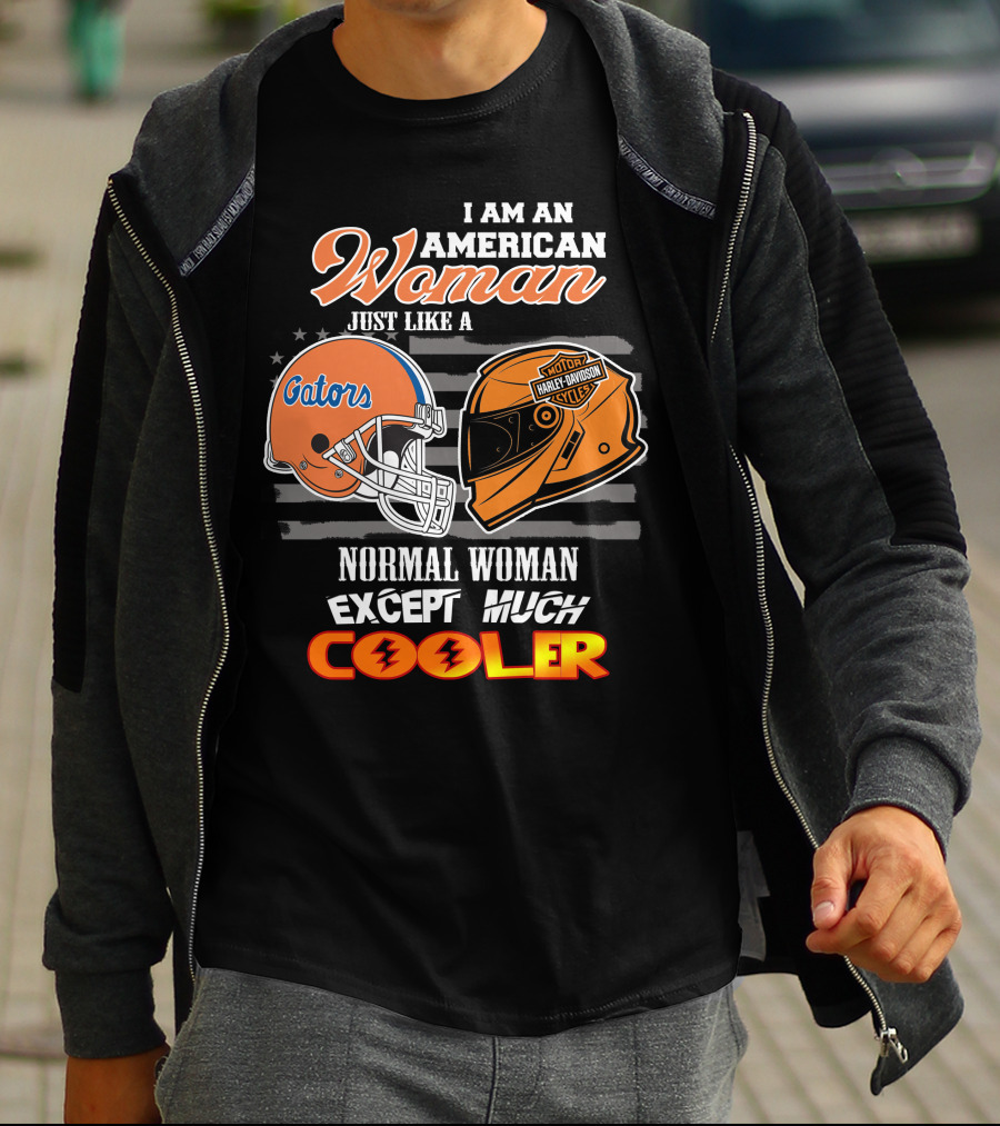 I Am An American Woman Just Like A Gators Harley Davidson Except Much Cooler T-Shirt