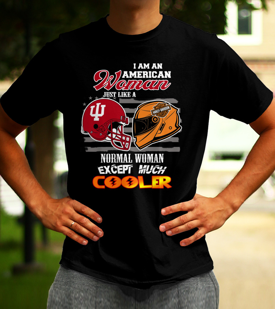 I Am An American Woman Just Like A Harley Davidson Motorcycle Normal Woman Except Much Cooler Indiana Hoosiers Helmet T-Shirt