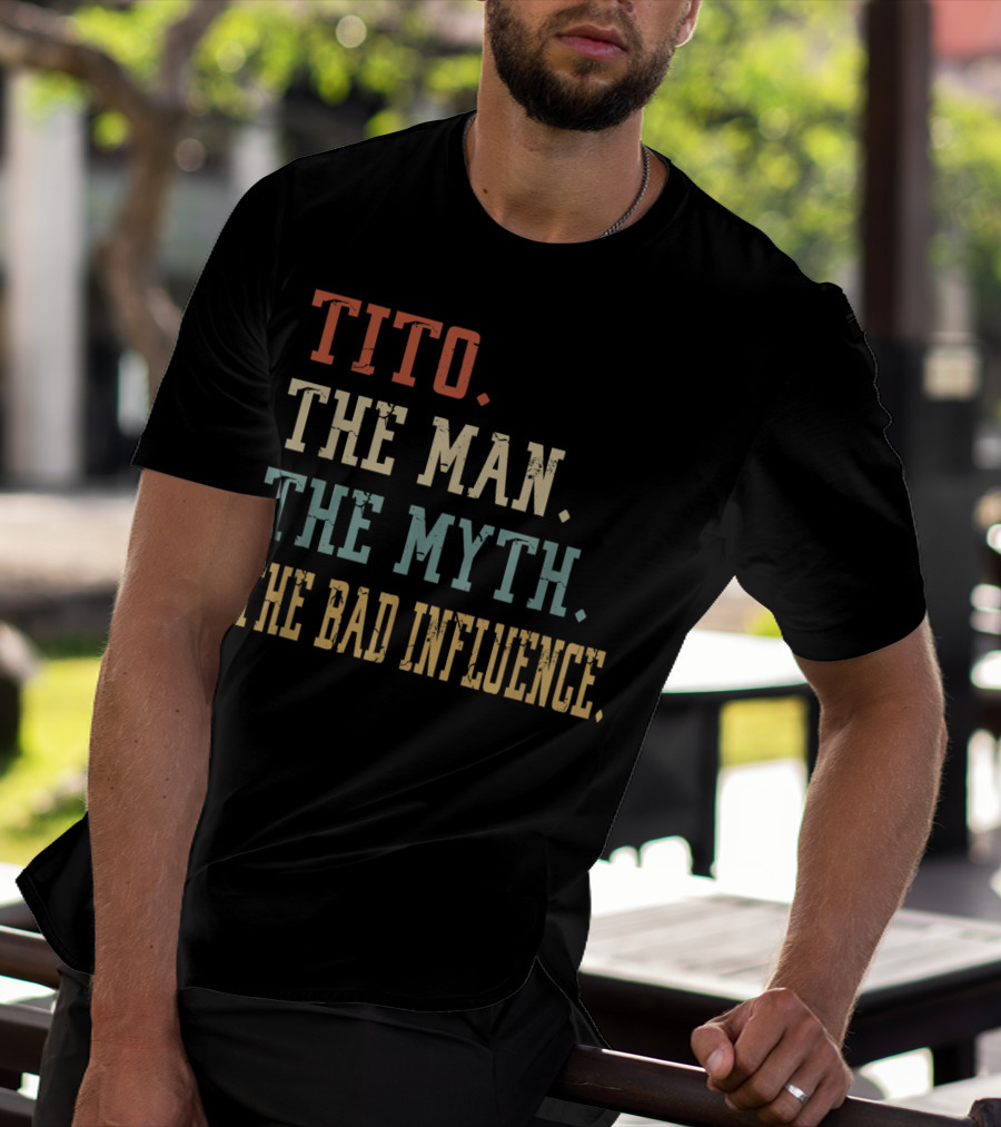 Tito The Man The Myth The Bad Influence T-Shirt