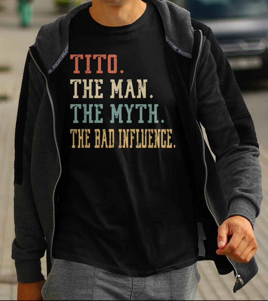 Tito The Man The Myth The Bad Influence T-Shirt