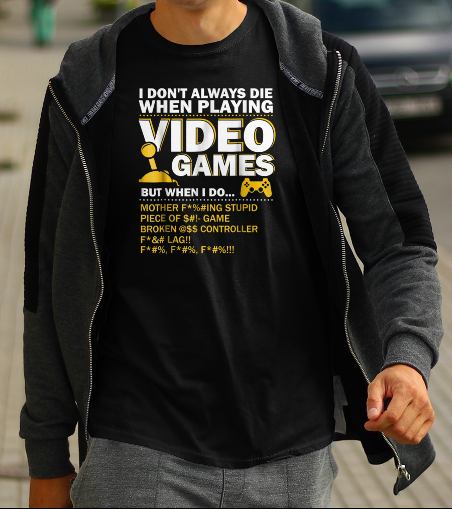 I Don't Always Die When Playing Video Games Funny Gaming Console Gamer Controllers T-Shirt