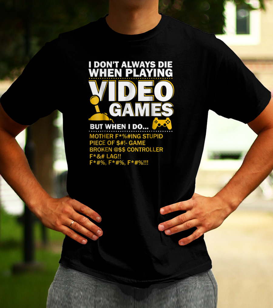 I Don't Always Die When Playing Video Games Funny Gaming Console Gamer Controllers T-Shirt