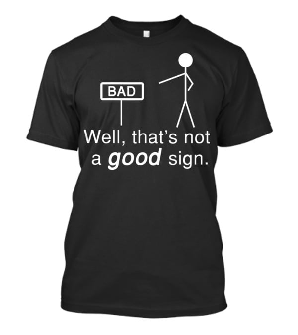 Well That's Not A Good Sign Stick Figure Humor T-Shirt