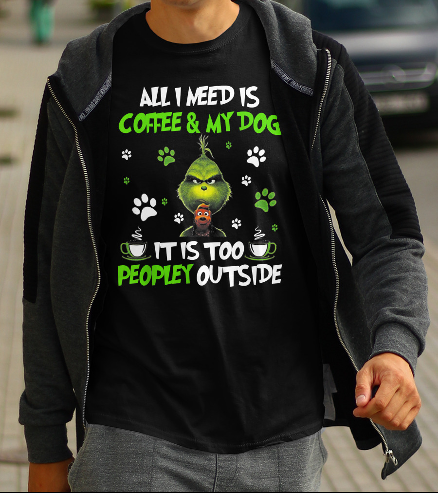 All I Need Is Coffee And My Dog It Is Too Peopley Outside Grinch Paws And Mugs T-Shirt