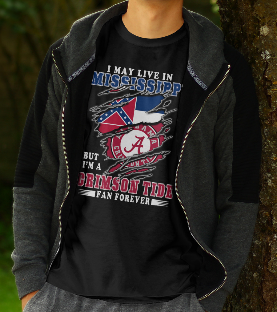 I May Live In Mississippi But I'm A Crimson Tide Fan Forever T-Shirt