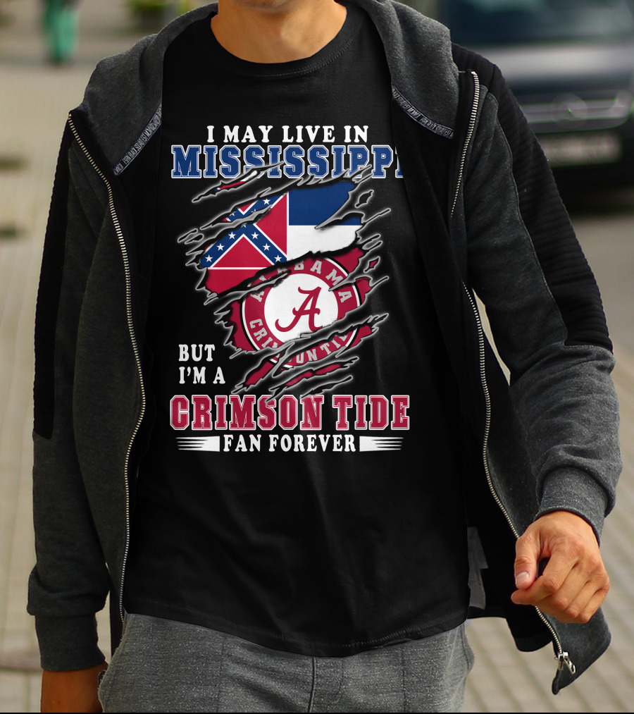I May Live In Mississippi But I'm A Crimson Tide Fan Forever T-Shirt