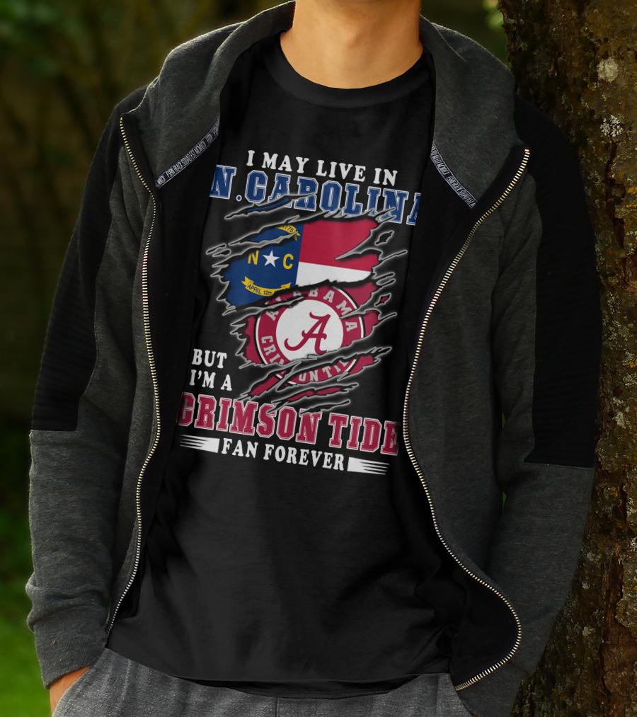 I May Live In N. Carolina But I'm A Crimson Tide Fan Forever T-Shirt