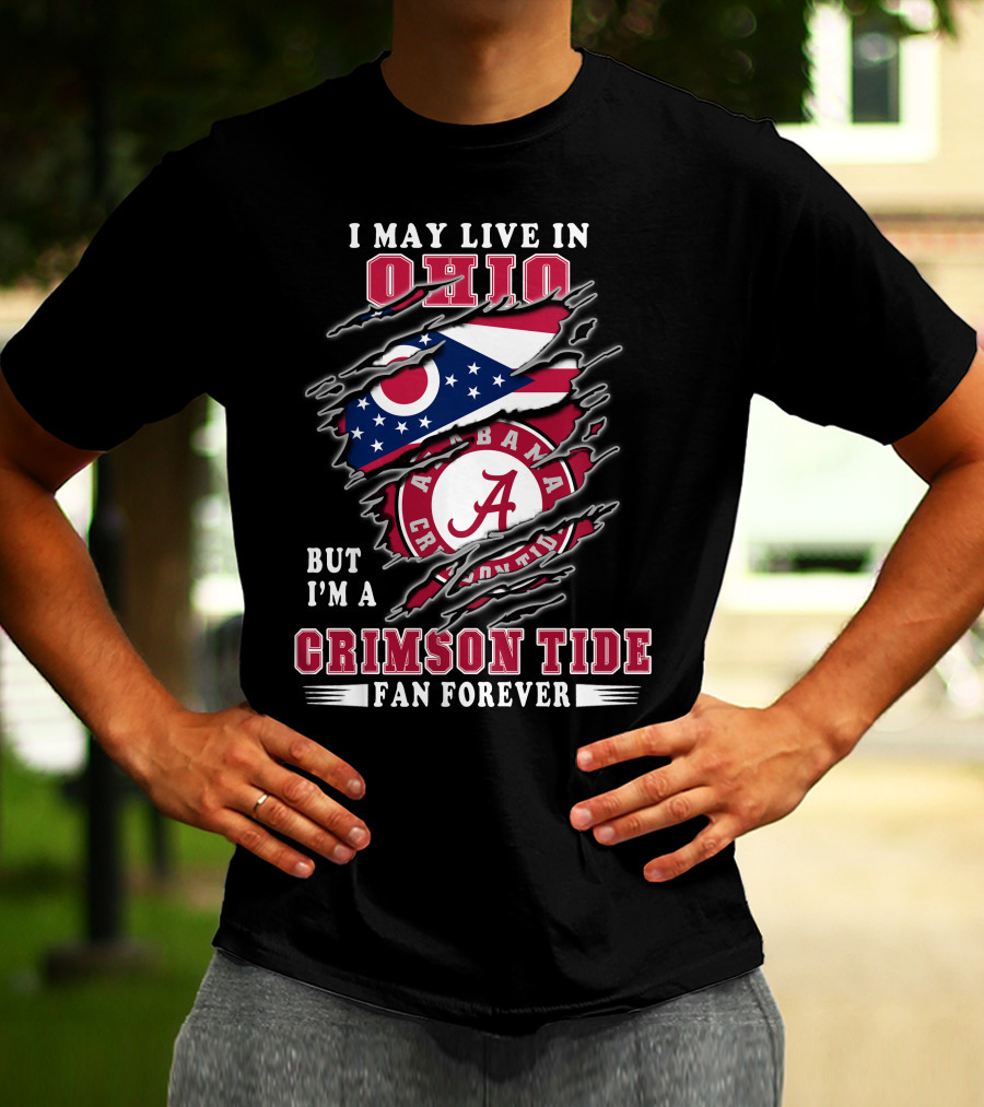 I May Live In Ohio But I'm A Alabama Crimson Tide Fan Forever T-Shirt