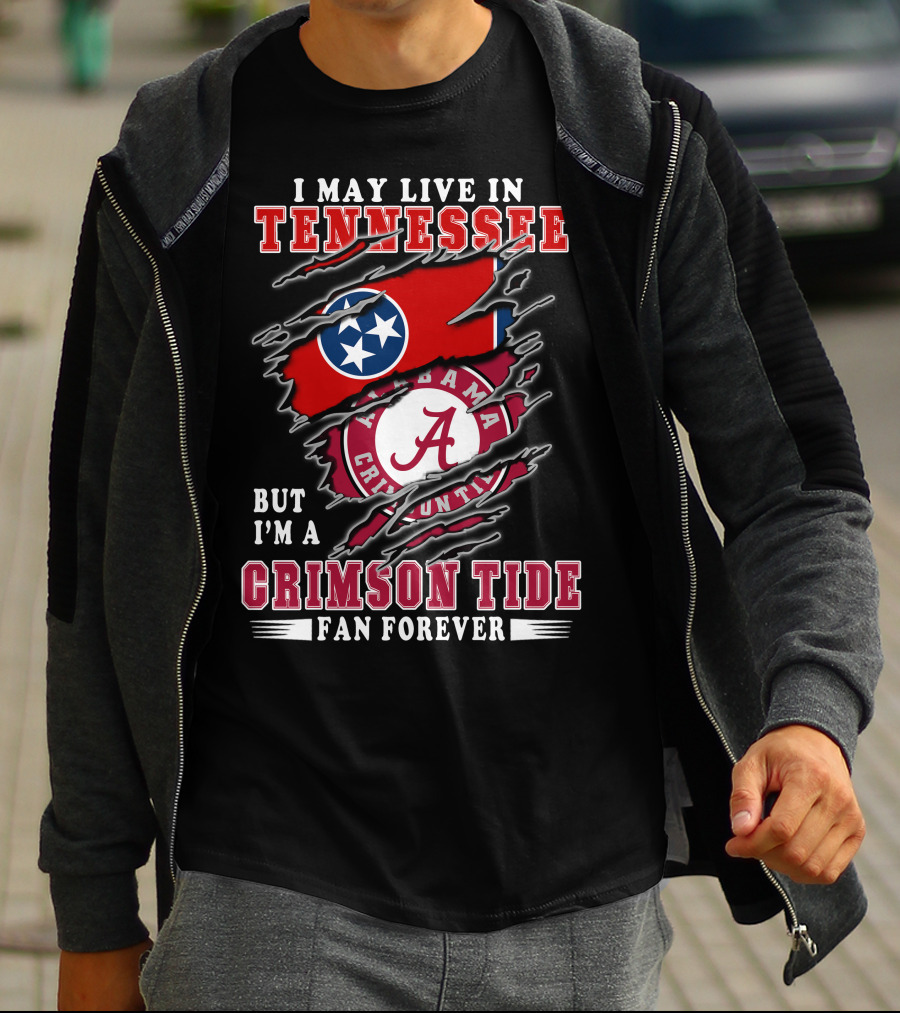 I May Live In Tennessee But I'm A Crimson Tide Fan Forever T-Shirt