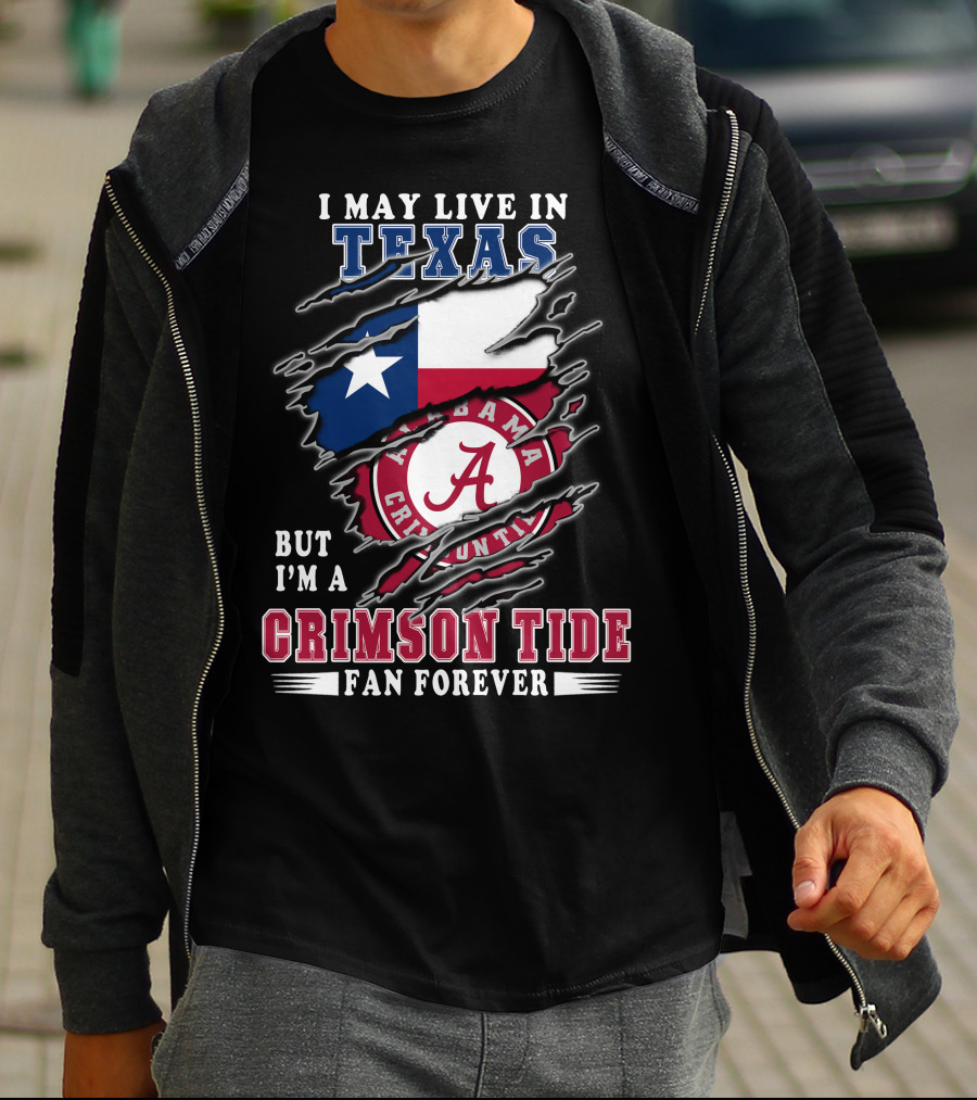 I May Live In Texas But I'm A Crimson Tide Fan Forever T-Shirt