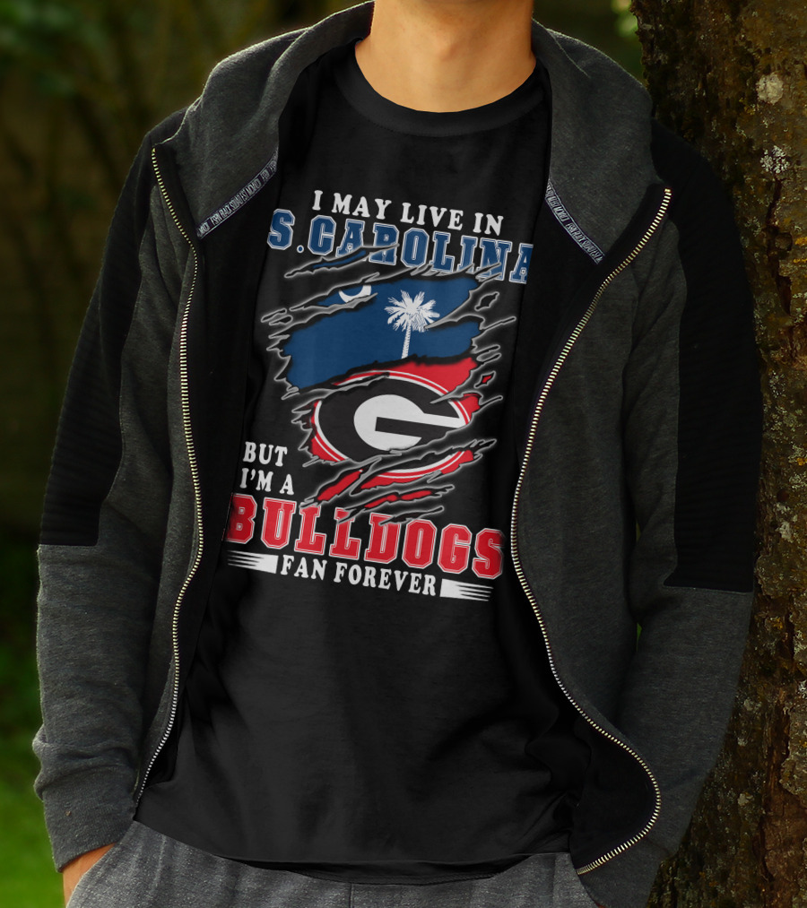 I May Live In S. Carolina But I'm A Bulldogs Fan Forever T-Shirt