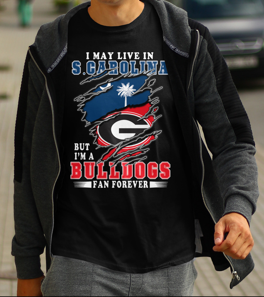 I May Live In S. Carolina But I'm A Bulldogs Fan Forever T-Shirt