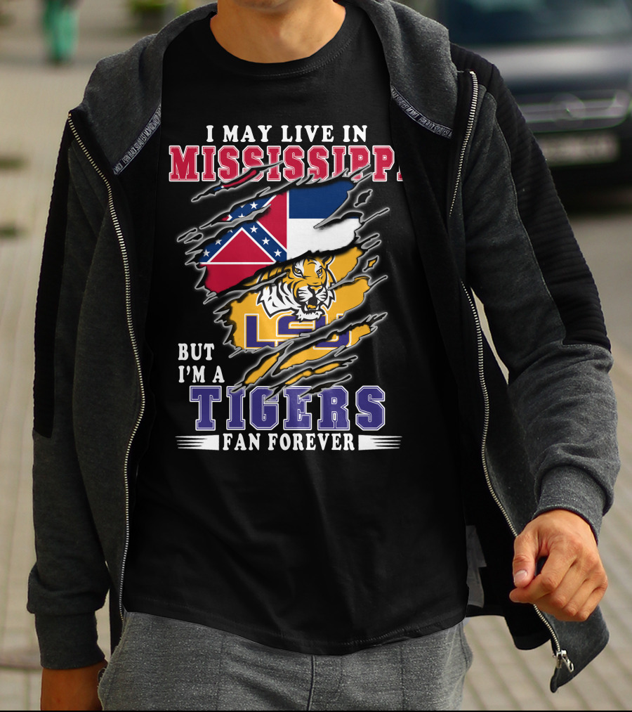 I May Live In Mississippi But I'm A LSU Tigers Fan Forever T-Shirt
