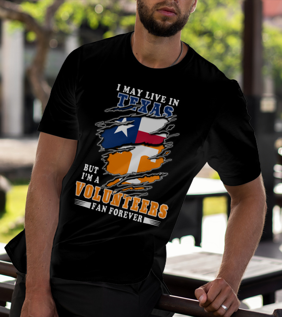 I May Live In Texas But I'm A Volunteers Fan Forever T-Shirt