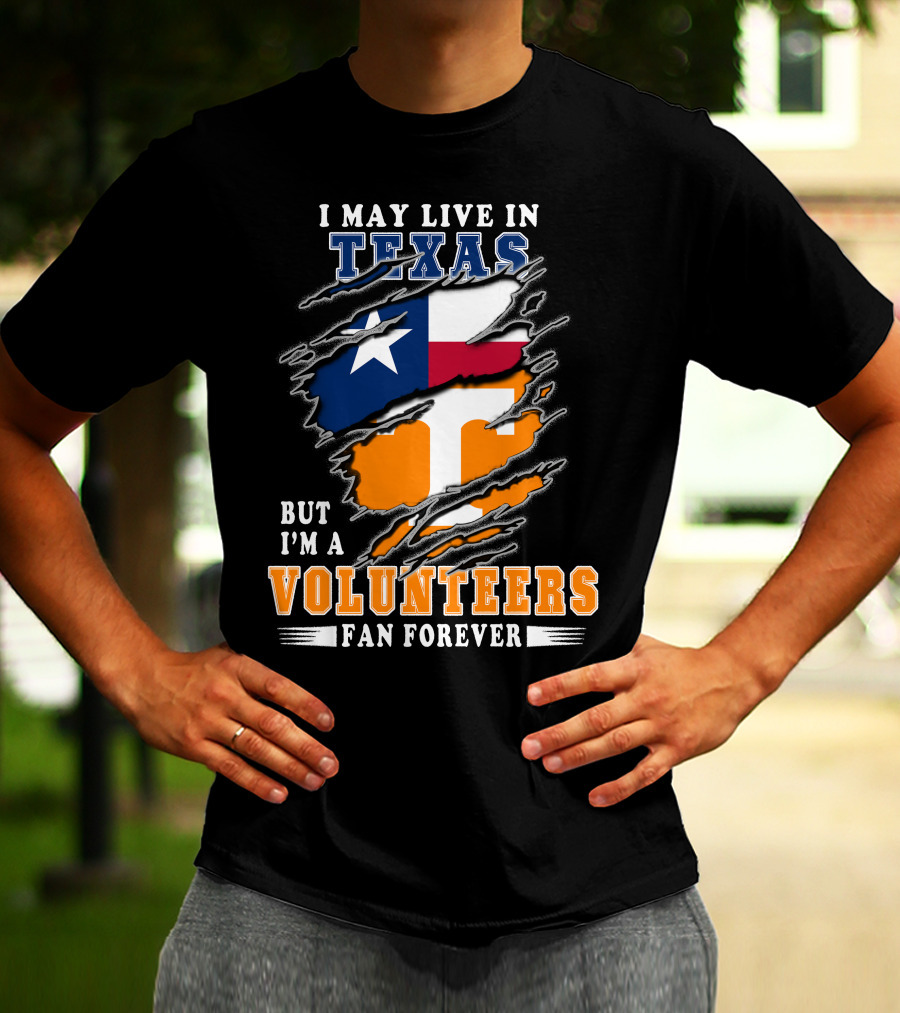 I May Live In Texas But I'm A Volunteers Fan Forever T-Shirt