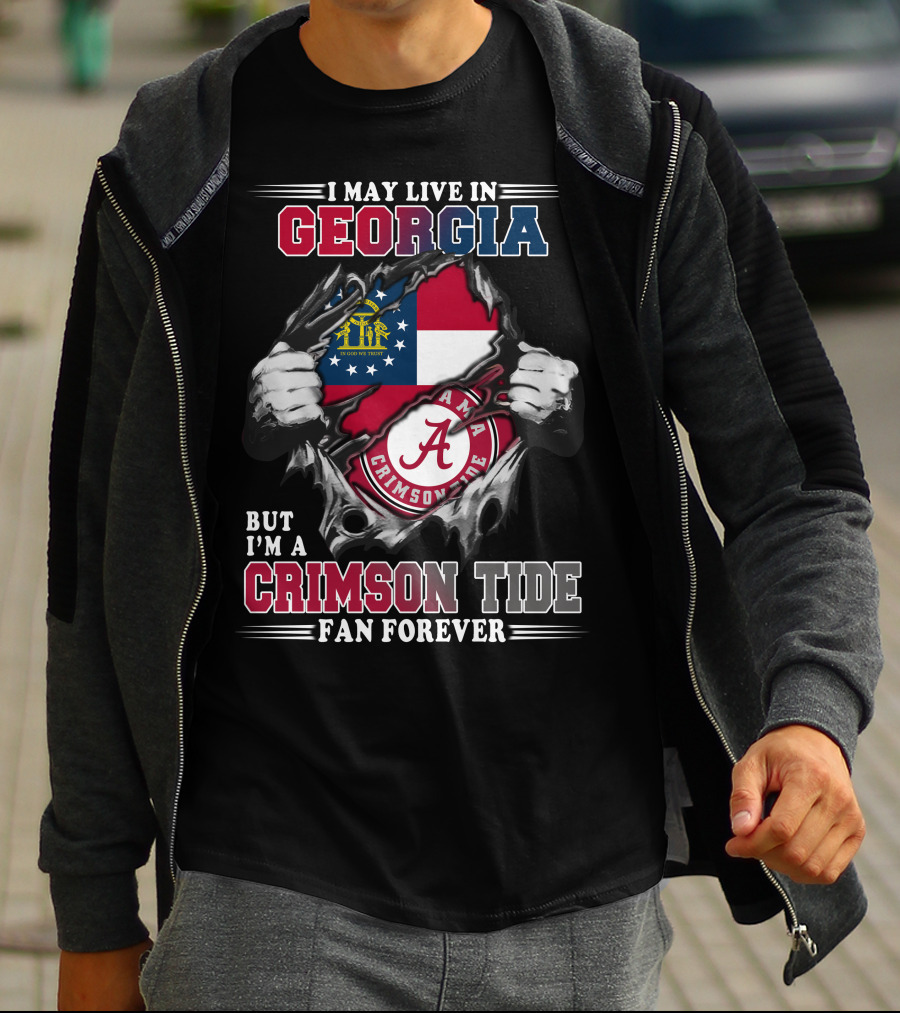 I May Live In Georgia But I'm A Crimson Tide Fan Forever T-Shirt