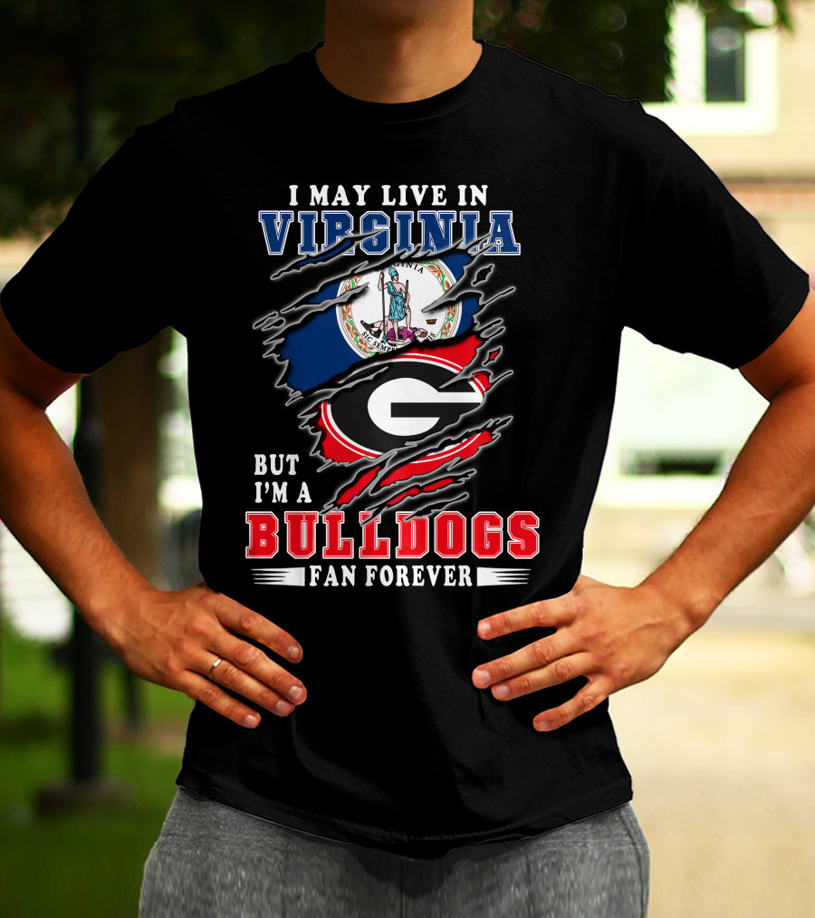 I May Live In Virginia But I'm A Georgia Bulldogs Fan Forever T-Shirt