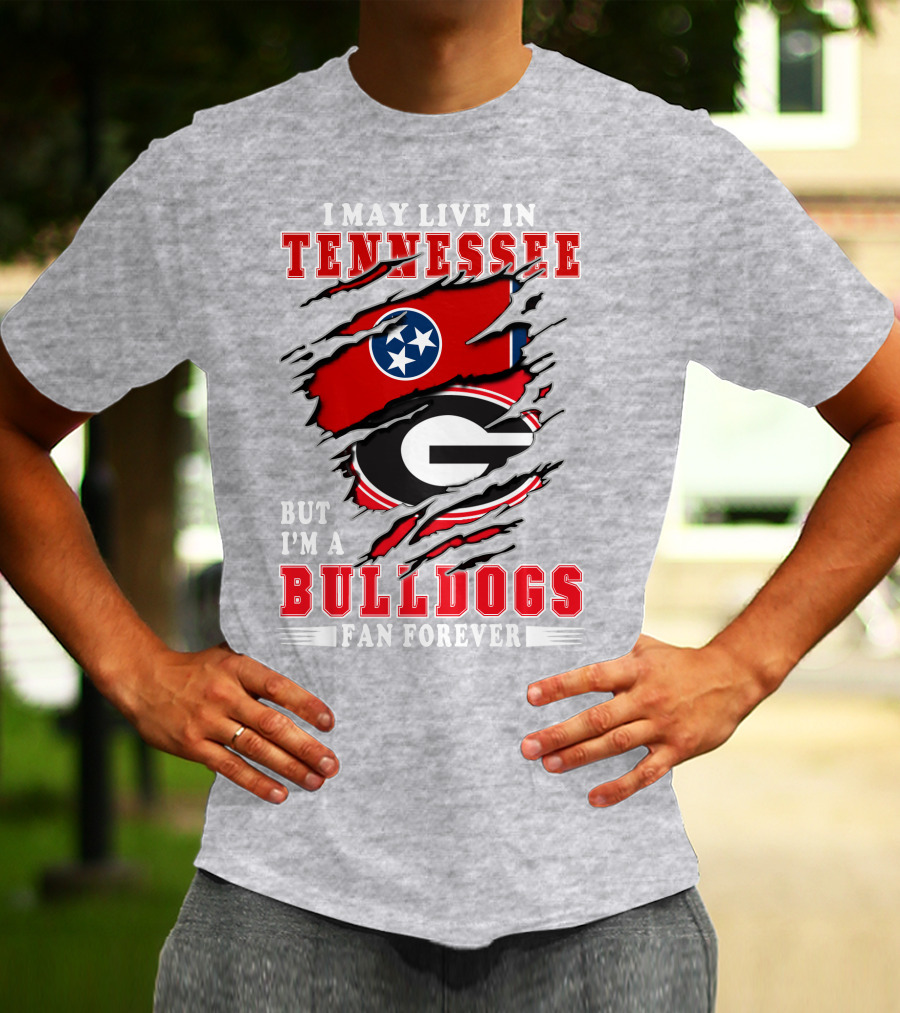 I May Live In Tennessee But I'm A Bulldogs Fan Forever T-Shirt