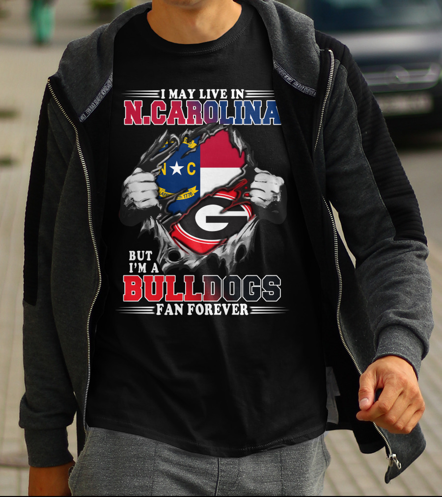 I May Live In N.CAROLINA But I'm A BULLDOGS Fan Forever T-Shirt