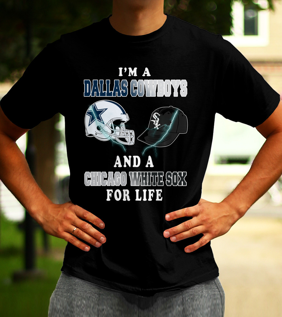 I'm A Dallas Cowboys And A Chicago White Sox For Life T-Shirt