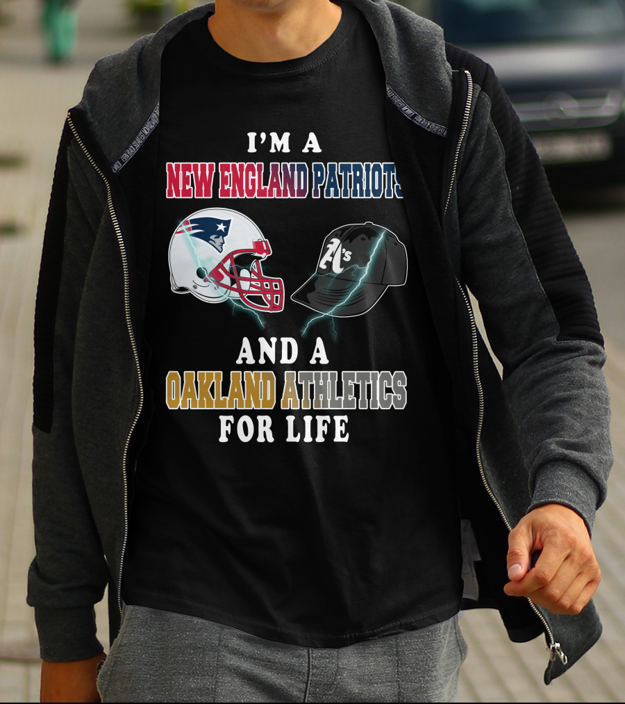 I'm A New England Patriots And A Oakland Athletics For Life T-Shirt
