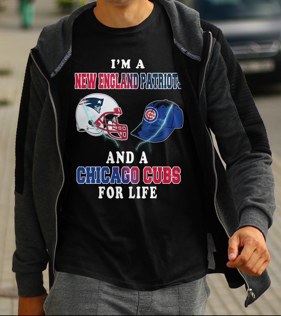 I'm A New England Patriots And A Chicago Cubs For Life T-Shirt