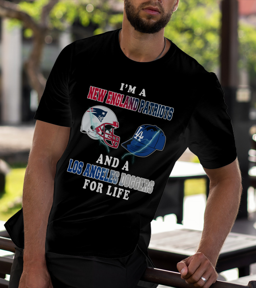 I'm A New England Patriots And Los Angeles Dodgers For Life T-Shirt