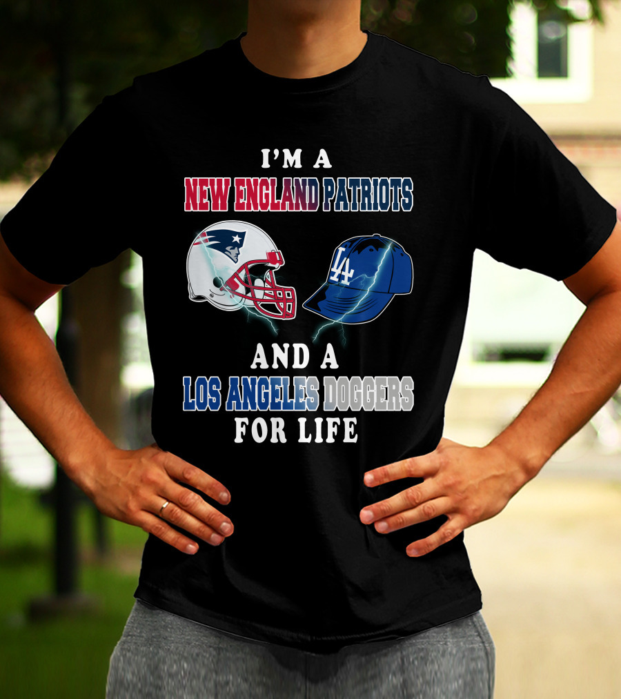 I'm A New England Patriots And Los Angeles Dodgers For Life T-Shirt