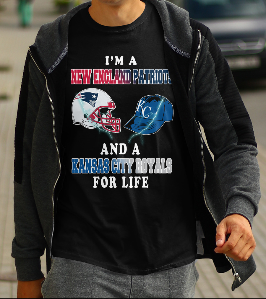 I'm A New England Patriots And A Kansas City Royals For Life T-Shirt